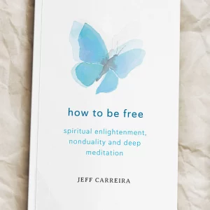How To Be Free: Spiritual Enlightenment, Nonduality and Deep Meditation