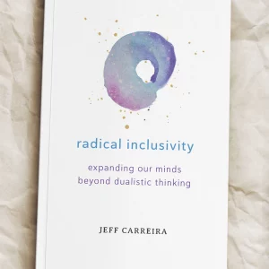 Radical Inclusivity: Expanding Our Minds Beyond Dualistic Thinking