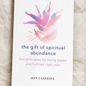 The Gift of Spiritual Abundance: Five Principles for Being Happy and Fulfilled Right Now