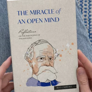The Miracle of an Open Mind: Reflections on the Philosophy of William James