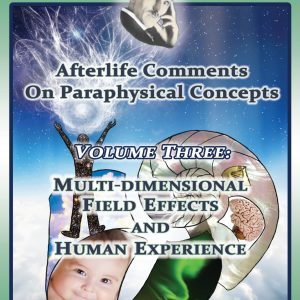 Nikola Tesla: Afterlife Comments On Paraphysical Concepts, Volume Three - Multi-Dimensional Field Effects and Human Experience