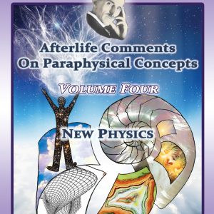 Nikola Tesla: Afterlife Comments On Paraphysical Concepts, Volume Four – New Physics
