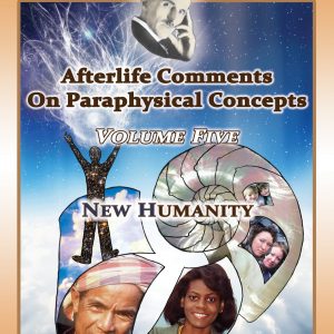 Nikola Tesla: Afterlife Comments on Paraphysical Concepts - Volume Five, New Humanity