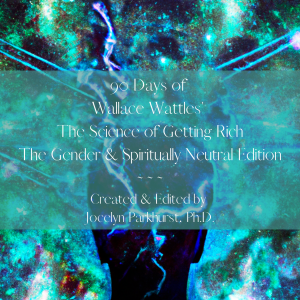 90 Days of Wallace Wattles' The Science of Getting Rich: The Gender & Spiritually Neutral Edition